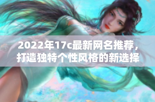 2022年17c最新网名推荐，打造独特个性风格的新选择