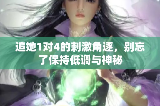 追她1对4的刺激角逐，别忘了保持低调与神秘