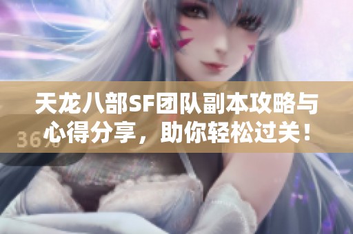 天龙八部SF团队副本攻略与心得分享，助你轻松过关！