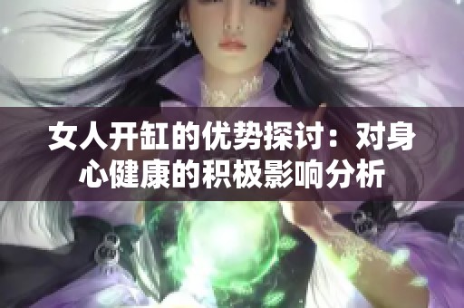 女人开缸的优势探讨：对身心健康的积极影响分析