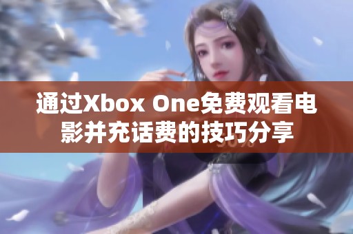 通过Xbox One免费观看电影并充话费的技巧分享