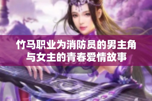 竹马职业为消防员的男主角与女主的青春爱情故事