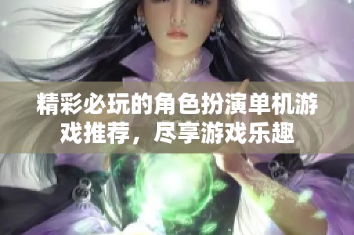 精彩必玩的角色扮演单机游戏推荐，尽享游戏乐趣