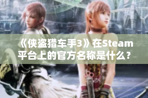 《侠盗猎车手3》在Steam平台上的官方名称是什么？