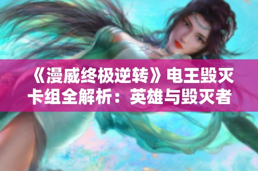 《漫威终极逆转》电王毁灭卡组全解析：英雄与毁灭者的完美搭配攻略