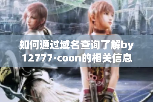 如何通过域名查询了解by12777·coon的相关信息