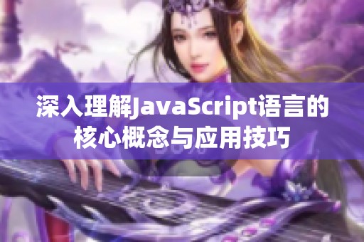 深入理解JavaScript语言的核心概念与应用技巧