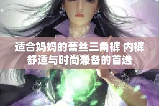 适合妈妈的蕾丝三角裤 内裤舒适与时尚兼备的首选