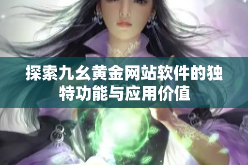 探索九幺黄金网站软件的独特功能与应用价值