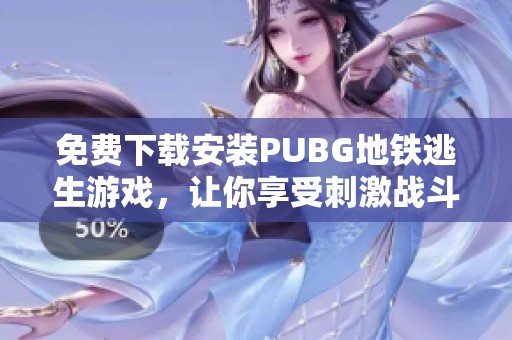 免费下载安装PUBG地铁逃生游戏，让你享受刺激战斗体验