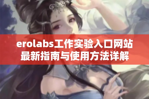 erolabs工作实验入口网站最新指南与使用方法详解