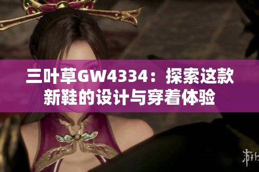 三叶草GW4334：探索这款新鞋的设计与穿着体验