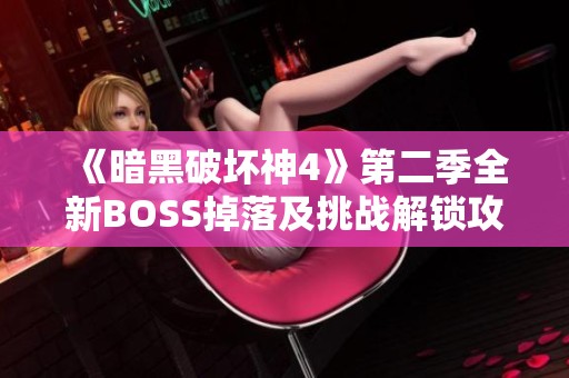 《暗黑破坏神4》第二季全新BOSS掉落及挑战解锁攻略详解