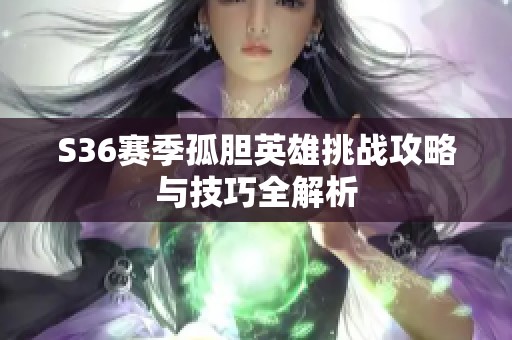 S36赛季孤胆英雄挑战攻略与技巧全解析