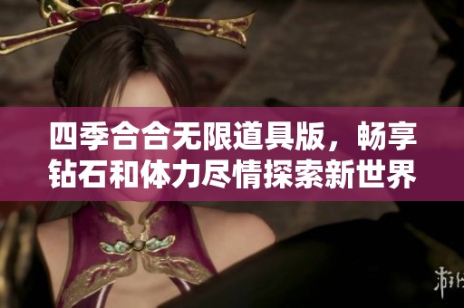 四季合合无限道具版，畅享钻石和体力尽情探索新世界