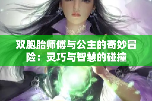 双胞胎师傅与公主的奇妙冒险：灵巧与智慧的碰撞