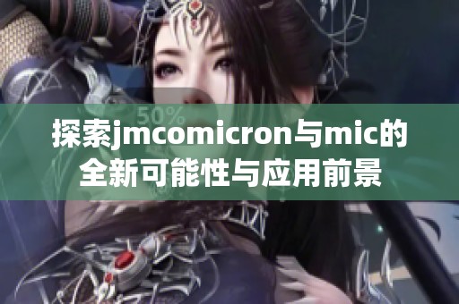 探索jmcomicron与mic的全新可能性与应用前景