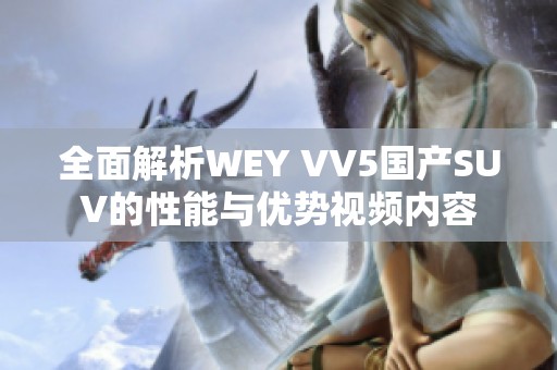 全面解析WEY VV5国产SUV的性能与优势视频内容