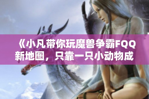 《小凡带你玩魔兽争霸FQQ新地图，只靠一只小动物成功练级》