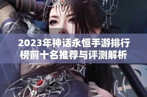 2023年神话永恒手游排行榜前十名推荐与评测解析