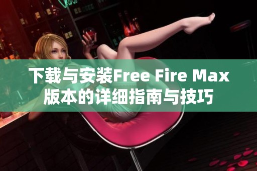 下载与安装Free Fire Max版本的详细指南与技巧