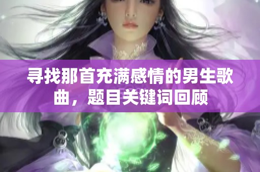 寻找那首充满感情的男生歌曲，题目关键词回顾