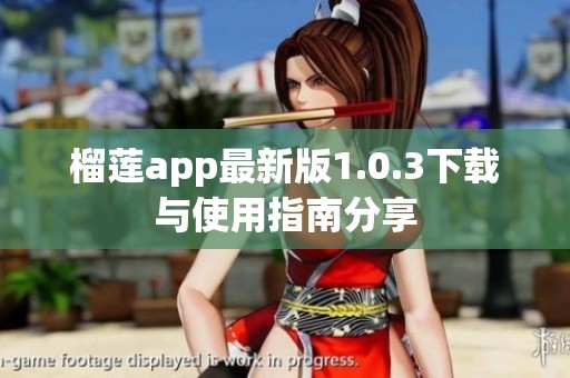 榴莲app最新版1.0.3下载与使用指南分享