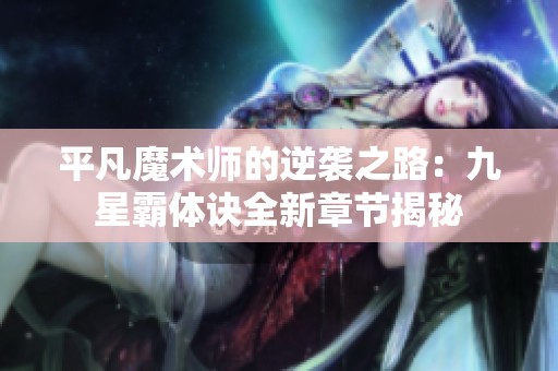 平凡魔术师的逆袭之路：九星霸体诀全新章节揭秘