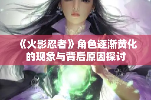 《火影忍者》角色逐渐黄化的现象与背后原因探讨