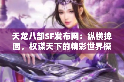 天龙八部SF发布网：纵横捭阖，权谋天下的精彩世界探索