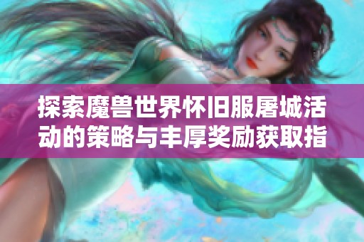 探索魔兽世界怀旧服屠城活动的策略与丰厚奖励获取指南