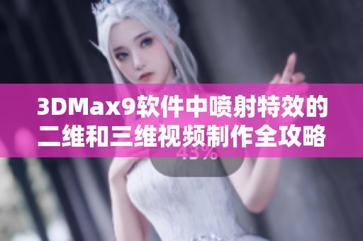 3DMax9软件中喷射特效的二维和三维视频制作全攻略与技巧分享