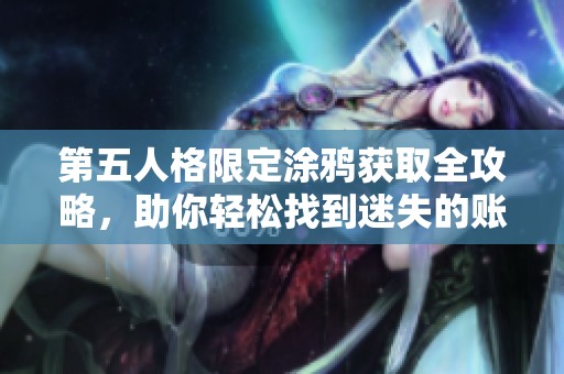 第五人格限定涂鸦获取全攻略，助你轻松找到迷失的账号诀窍