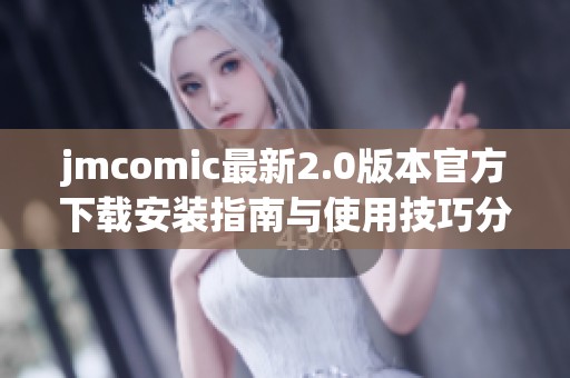 jmcomic最新2.0版本官方下载安装指南与使用技巧分享