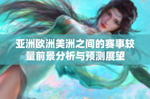 亚洲欧洲美洲之间的赛事较量前景分析与预测展望