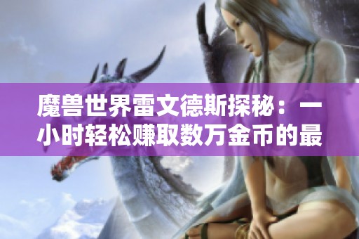 魔兽世界雷文德斯探秘：一小时轻松赚取数万金币的最佳地点