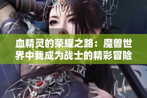 血精灵的荣耀之路：魔兽世界中我成为战士的精彩冒险