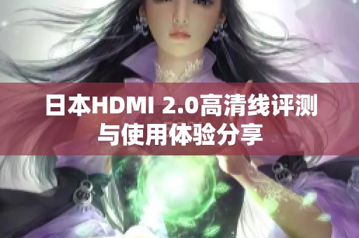 日本HDMI 2.0高清线评测与使用体验分享