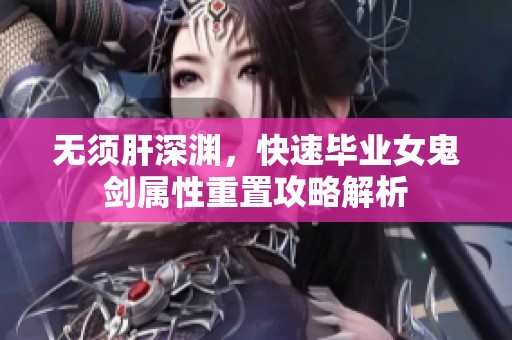 无须肝深渊，快速毕业女鬼剑属性重置攻略解析