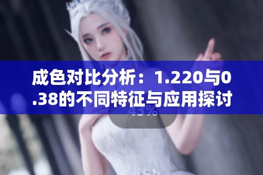 成色对比分析：1.220与0.38的不同特征与应用探讨