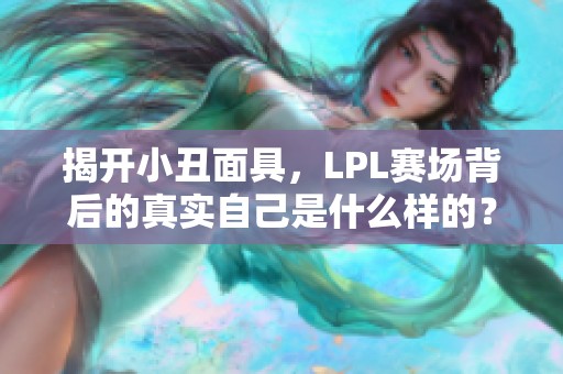 揭开小丑面具，LPL赛场背后的真实自己是什么样的？