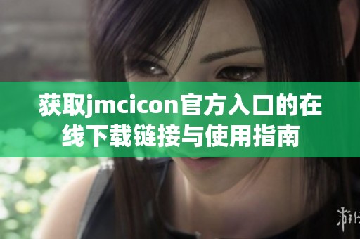 获取jmcicon官方入口的在线下载链接与使用指南