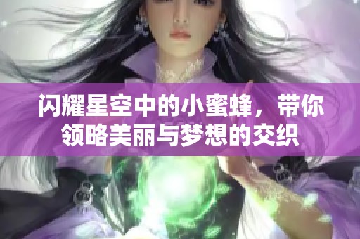 闪耀星空中的小蜜蜂，带你领略美丽与梦想的交织