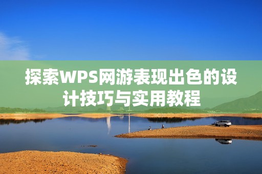 探索WPS网游表现出色的设计技巧与实用教程