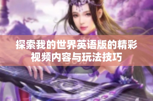 探索我的世界英语版的精彩视频内容与玩法技巧