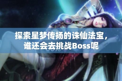 探索星梦传扬的诛仙法宝，谁还会去挑战Boss呢