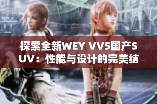 探索全新WEY VV5国产SUV：性能与设计的完美结合