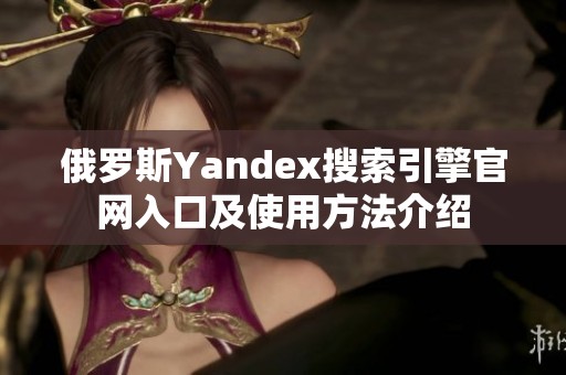 俄罗斯Yandex搜索引擎官网入口及使用方法介绍