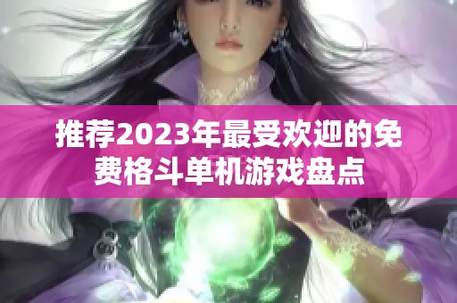 推荐2023年最受欢迎的免费格斗单机游戏盘点