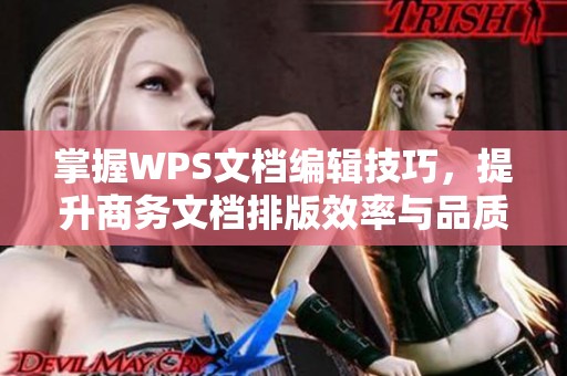 掌握WPS文档编辑技巧，提升商务文档排版效率与品质